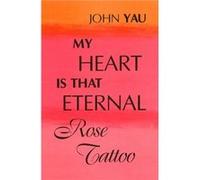 My Heart is That Eternal Rose Tattoo by John Yau John Yau (Auteur)