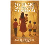 MY HEART, MY PRAYERS, MY WISDOM: A Mother’s Journey Through Love, Faith, and Lessons Across Generations