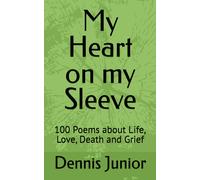 My Heart On My Sleeve: 100 Poems About Life, Love, Death And Grief