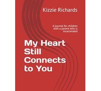 My Heart Still Connects to You: A journal for children with a parent who is incarcerated