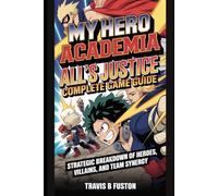My Hero Academia: All’s Justice Complete Game Guide: Strategic Breakdown of Heroes, Villains, and Team Synergy