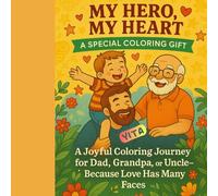 My Hero, My Heart: A Special Coloring gift: A joyful coloring journey for Dad, Grandpa, or Uncle -Because love has many faces