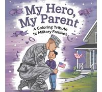 My Hero, My Parent A Coloring Tribute to Military Families: Celebrating the Strength and Sacrifice of Military Families