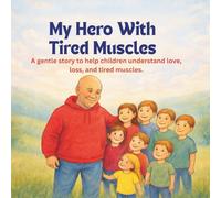 My Hero With Tired Muscles: A gentle story to help children understand love, loss, and tired muscles.