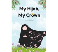 My Hijab, My Crown: A Heartwarming Islamic Book for Muslim Girls About Modesty, Faith, and the Beauty of Covering