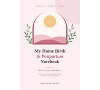 My Home Birth & Postpartum Notebook: A Planner, Checklist, and Journal for Your Home Birth Prep, Transfer Plan, and First 40 Days with Baby