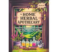 My Home Herbal Apothecary: A Beginner’s Guide to Holistic Remedies - Grow and Use Your Own Herbs for Stress, Sleep, Immunity & Pain Relief