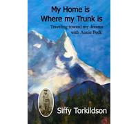 My Home Is Where My Trunk Is: Traveling Toward My Dreams with Annie Peck