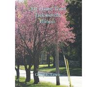 My Home Town Jacksonville, Illinois By Garry E. Lewis