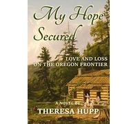 My Hope Secured: Love and Loss on the Oregon Frontier