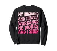My Husband and I Have A Workshop He Works and I Shop Sweatshirt
