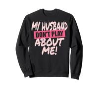 My Husband Don't Play About Me Couple Femme Sweatshirt