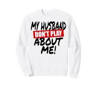My Husband Don't Play About Me Couple Femme Sweatshirt