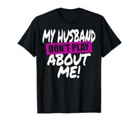 My Husband Don't Play About Me Couple Femme T-Shirt