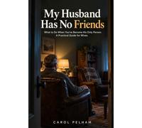 My Husband Has No Friends: What to Do When You've Become His Only Person. A Practical Guide for Wives
