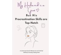 My Husband is a Gem, But His Procrastination Skills are Top-Notch: A Lined Journal for Women to Let It All Out (Without Actually Telling Him): Funny ... Habits | Journal for Women, Friends, Mom |