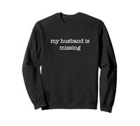 My Husband is Missing Funny Ironic Sarcastic Weird Dark Sweatshirt