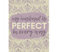 My Husband is Perfect in Every Way: 120 Page Daily Planner, Funny Prank Gag Gift for Wife