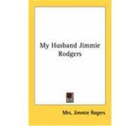 My Husband Jimmie Rodgers Rogers, Mrs Jimmie (Auteur)