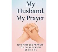 My Husband, My Prayer: 100 Spirit-Led Prayers for Every Season of His Life