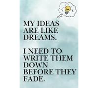My Ideas Are Like Dreams. I Need To Write Them Down Before They Fade.: A Lined Notebook To Capture All Your Ideas.