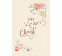 My Identity in Christ: A 31-Day Journey to Discover Who God Says You Are