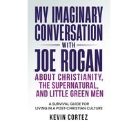 My Imaginary Conversation With Joe Rogan About Christianity, The Supernatural, And Little Green Men