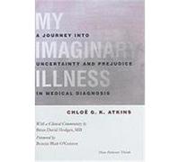 My Imaginary Illness: A Journey Into Uncertainty and Prejudice in Medical Diagnosis Atkins, Chloe G. K. (Auteur)