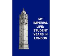 MY IMPERIAL LIFE: STUDENT YEARS IN LONDON: A keepsake journal for reflecting, remembering, and recording student life in the world's best student city
