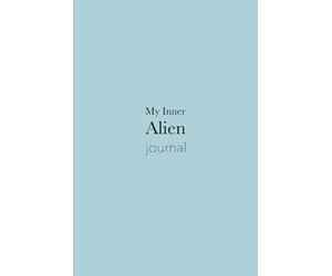 My Inner Alien. A Mindfulness & Reflection Journal to Rediscover Life, Nature, Curiosity & the Beauty of Being Alive: What if you could see Earth again, as if it were your first day here?