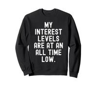 My Interest Levels are at an All Time Low Sarcastic Humour Sweatshirt