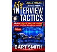 My Interview Tactics: How To Prepare, Practice & Shine As A Guest On TV, Radio, Podcasts, YouTube, Instagram & TikTok