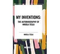 My Inventions: The Autobiography Of Nikola Tesla