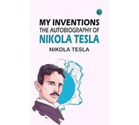 My Inventions: The Autobiography of Nikola Tesla