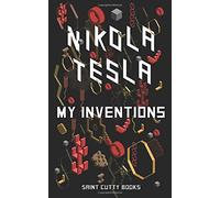 My Inventions: The Illustrated Autobiography of Nikola Tesla