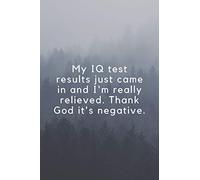 My IQ test results just came in and I'm really relieved. Thank God it's negative.: This simple yet interesting designed notebook (6 x 9 inches) ... 120 wide ruled pages (lined front and back).