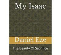 My Isaac The Beauty Of Sacrifice - Daniel Eze - Amazon Digital Services LLC KDP - Livre en Anglais Daniel EzeDaniel Eze (Auteur)