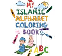 My Islamic Alphabet Coloring Book: A Fun Islamic Activity Book for Muslim Kids Ages 1-13 | Ramadan and Eid Gifts for Children | Learn Islamic Words, Faith, and Values Through Coloring
