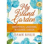 My Island Garden: Ornamental Gardening in Atlantic Canada