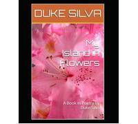 My Island In Flowers: A Book In Poetry By Duke Silva