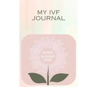 My IVF Journal: A Guided Journal For Hope, Healing, and Heartfelt Reflections Through IVF: Daily Reflections, Affirmations and Notes For Your IVF Story