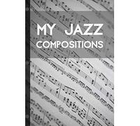 My jazz compositions: Cahier de partitions musicales pour musiciens et compositeurs.