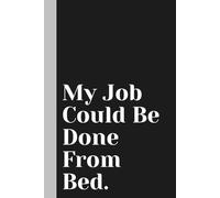 My Job Could Be Done From Bed | Funny Journal Notebook Gift Ideas: Sarcastic Work Gag for Co-workers, Boss, Office Employees, Fun Presents for Colleagues | 160 Lined Pages