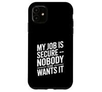 My Job is Secure Nobody Else Wants It Humour Coque pour iPhone 11