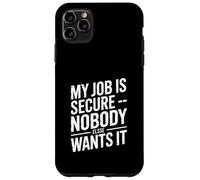 My Job is Secure Nobody Else Wants It Humour Coque pour iPhone 11 Pro Max