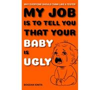 My Job Is To Tell You That Your Baby Is Ugly: Why Everyone Should Think Like A Tester