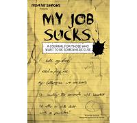 My Job Sucks: A journal for those who want to be somewhere else