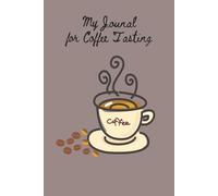 My Journal for Coffee Tasting: From Bean to Brew: A journey though Taste. 6X9 inches,100 pages.