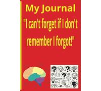 MY Journal "I can't forget if I don’t remember I forgot!