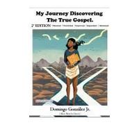 My Journey Discovering The True Gospel - 2nd Edition - Domingo González Jr.